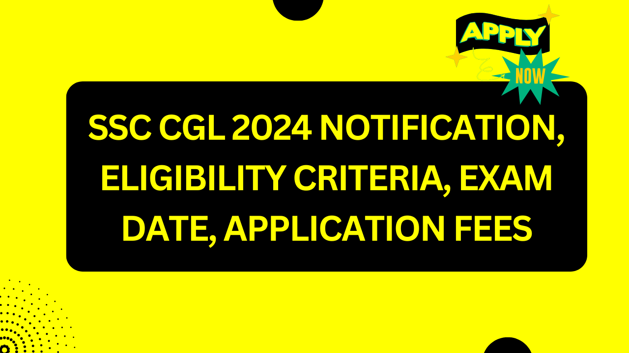 SSC CGL 2024 Notification, Eligibility Criteria, Exam Date